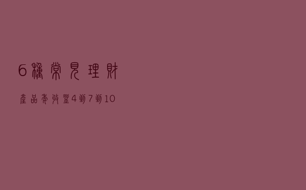 6种常见理财产品，年收益4%到7%到10%再到无限，你怎么选