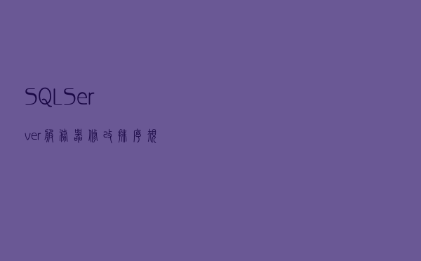 SQL Server服务器修改排序规则的方法