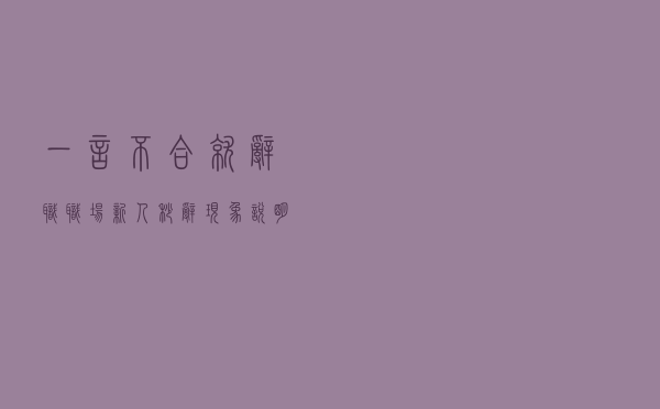 一言不合就辞职 职场新人“秒辞”现象说明了什么
