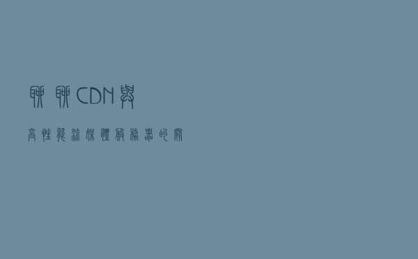 聊聊CDN与高性能流媒体服务器的关键技术设计