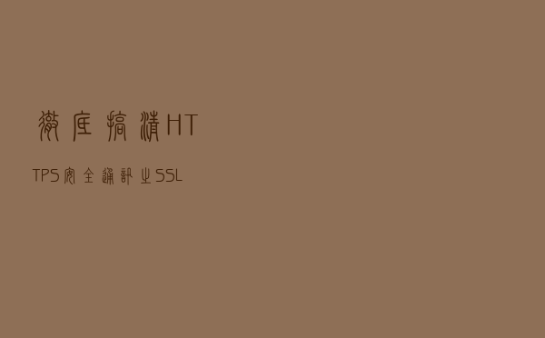 彻底搞清HTTPS安全通讯之SSL/TLS加密协议