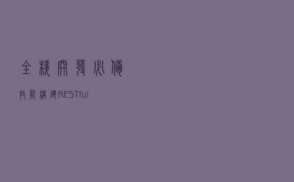 全栈开发必备技能：构建RESTful API的13种最佳实践