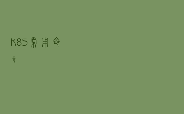K8S常用命令