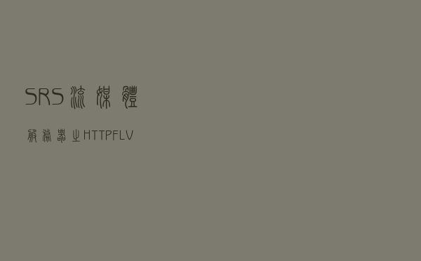 SRS流媒体服务器之HTTP-FLV框架分析