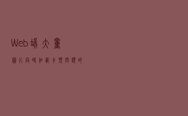 Web端大量图片同时加载卡顿问题的优化方案