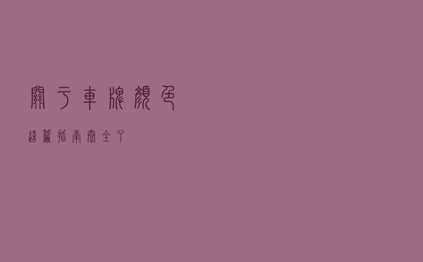 关于车牌颜色，这篇指南太全了！