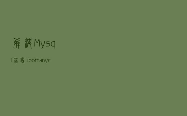 解决Mysql错误Too many connections的方法