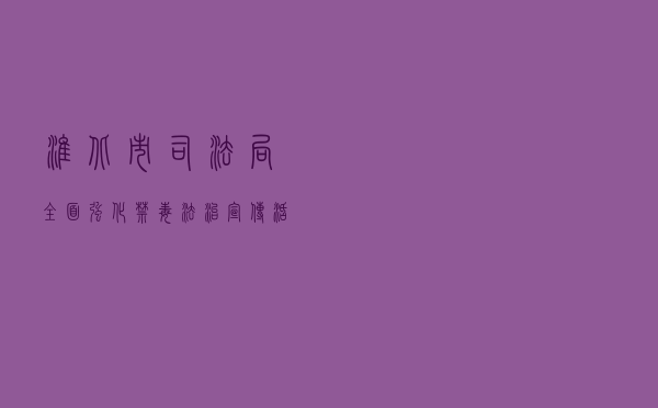 淮北市司法局全面强化禁毒法治宣传活动案例