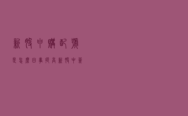 新股申购配号是怎么回事？提高新股中签率有什么好方法？