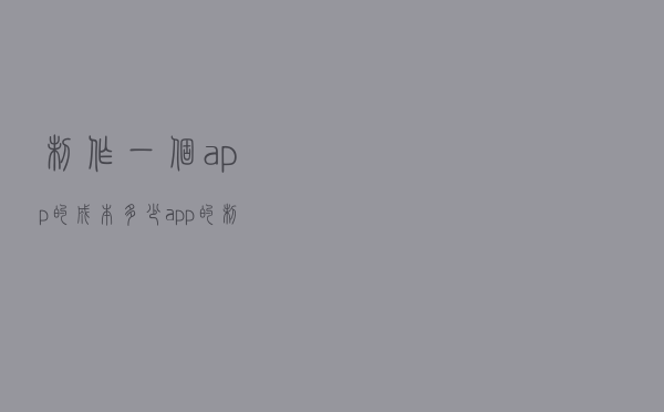 制作一个app的成本多少？app的制作费用清单