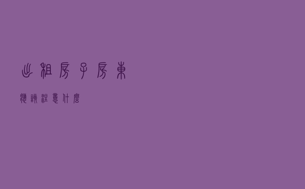 出租房子，房东应该注意什么？