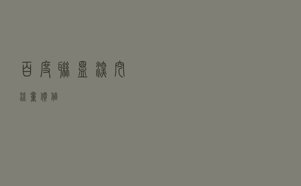 百度联盟深挖流量价值