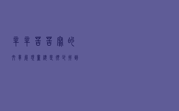 辛辛苦苦写的文章，展现量总是很少，找到原因才是关键