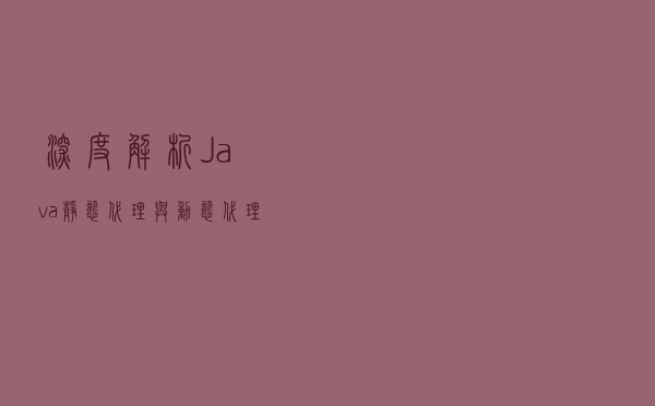 深度解析Java静态代理与动态代理模式的实现