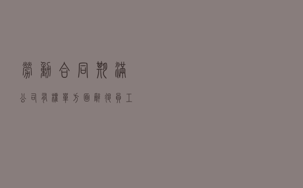 劳动合同期满，公司有权单方面辞退员工吗？