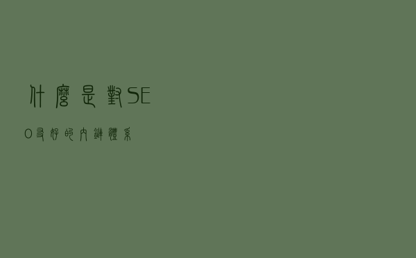 什么是对SEO友好的内链体系？