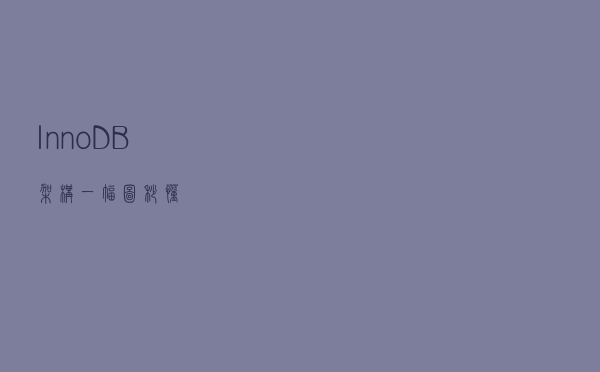 InnoDB架构，一幅图秒懂
