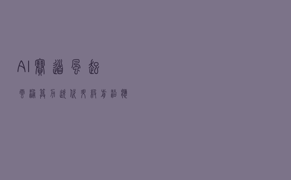 AI赛道风起云涌:算力迭代升级 前沿应用落地