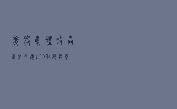 美股集体收高：道指升逾160点，柯达暴涨318%