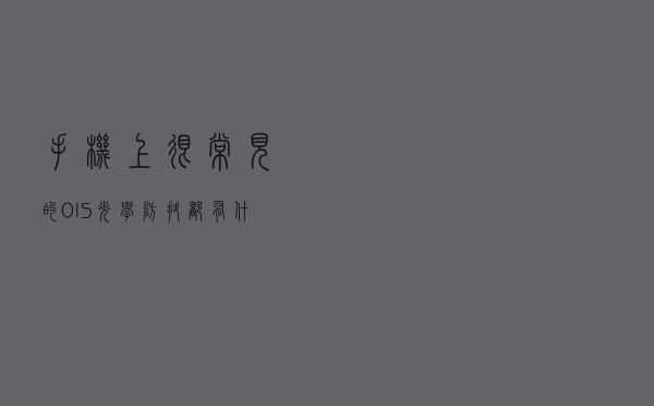 手机上很常见的OIS光学防抖，都有什么区别？
