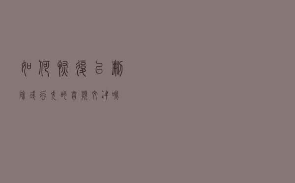 如何恢复已删除或丢失的音频文件呢?