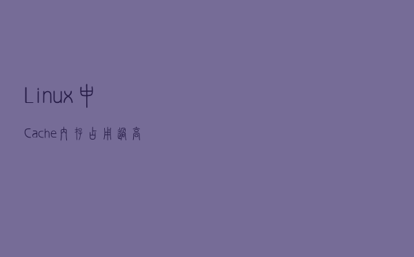 Linux中Cache内存占用过高解决办法