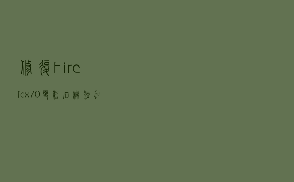 修复Firefox 70更新后无法加载某些网站的问题