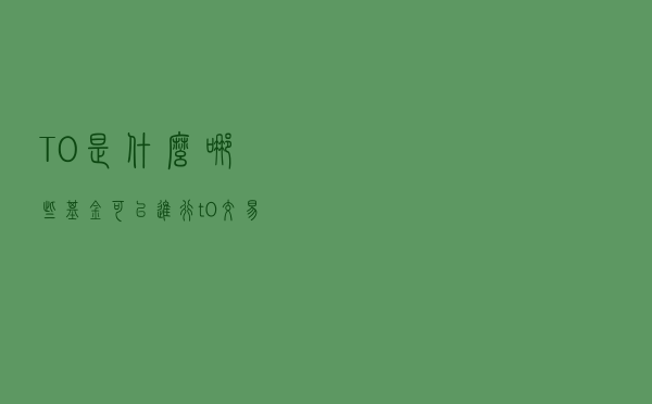T＋0是什么？哪些基金可以进行t+0交易？
