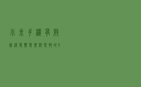 小米手机有效解决发热发烫、耗电快的3个方法，红米手机通用