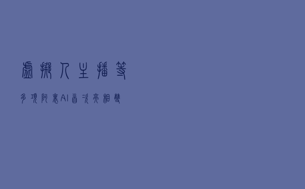 虚拟人主播等多项阿里AI首次亮相双11