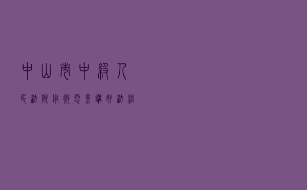 中山市中级人民法院用微电影讲好法治故事传播法治文化