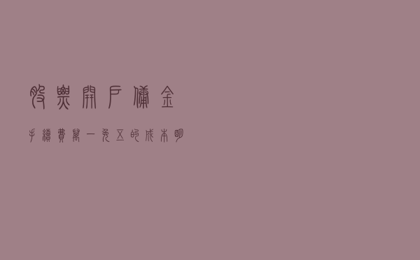 股票开户佣金手续费万一免五的成本明细与券商选择