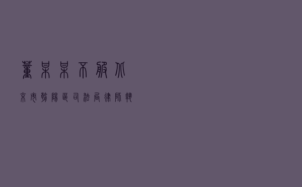 董某某不服北京市朝阳区司法局律师执业投诉处理答复行政复议案