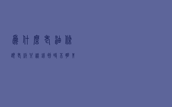 为什么老油条跟老板只谈钱？初时不明其中意，读懂已是局中人