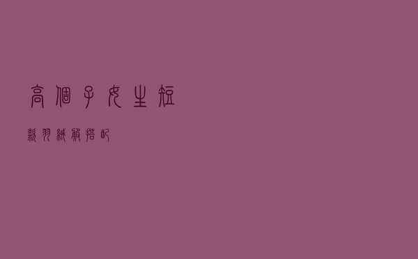 高个子女生短款羽绒服搭配