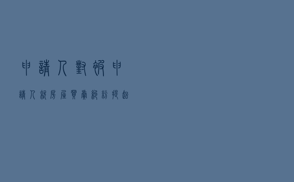 申请人对被申请人就房屋买卖纠纷提起仲裁案