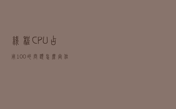 线程CPU占用100%的问题怎么定位