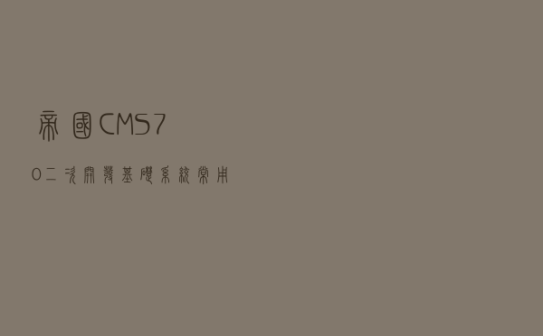 帝国CMS7.0二次开发基础系统常用函数功能说明