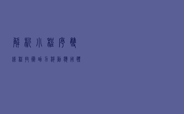 解析小程序双线程技术，助力移动应用体验提升