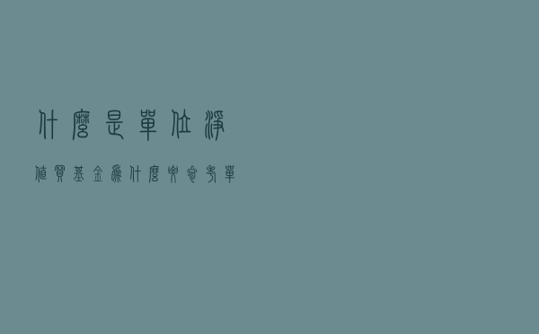 什么是单位净值？买基金为什么要参考单位净值？