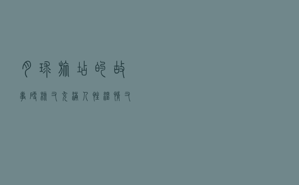 月球旅店的故事：硬核又充满人性 温情又隐含高科技