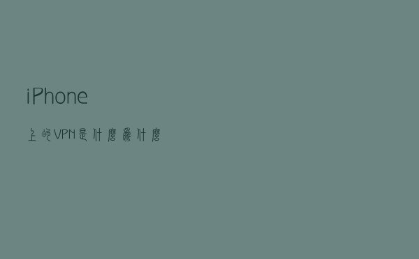 iPhone上的VPN是什么？为什么需要它？