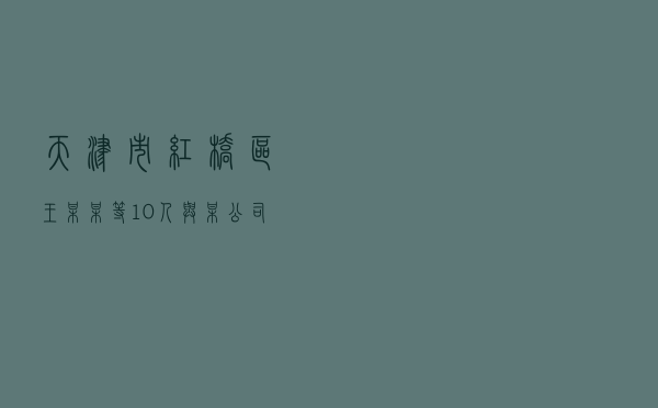 天津市红桥区王某某等10人与某公司合同纠纷调解案