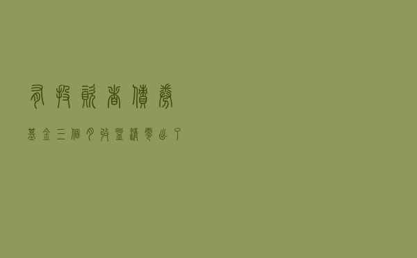 有投资者债券基金三个月收益清零？出了什么事？