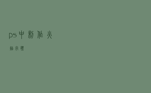 ps中制作火焰字体
