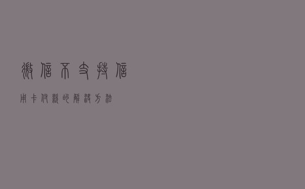 微信不支持信用卡付款的解决方法