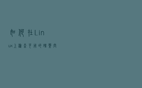 如何在 Linux 上检查可用的磁盘空间