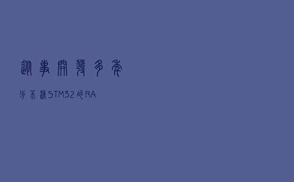 从事开发多年，分不清STM32的RAM使用情况？一图弄清它