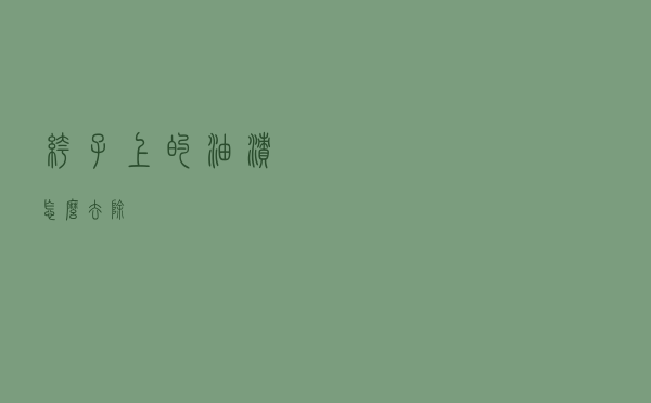 裤子上的油渍怎么去除