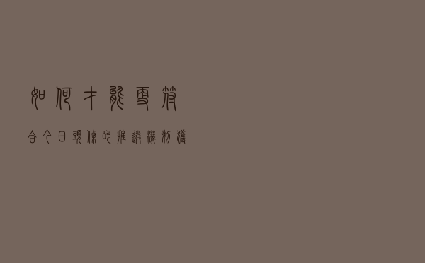 如何才能更符合今日头条的推送机制？获得头条更多展示量的方法